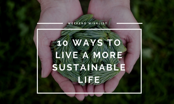 10 ways to live a more sustainable life