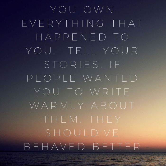 you own everything that happened to you.  Tell your stories. If people wanted you to write warmly about them, they should've behaved better